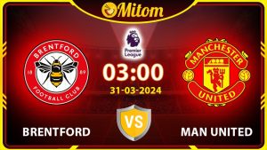 Nhận định Brentford vs Man United 03h00 31/03/2024 NHA