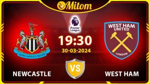 Nhận định Newcastle vs West Ham 19h30 30/03/2024 NHA
